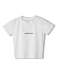 YOU'RE TOO CLOSE - BABY TEE