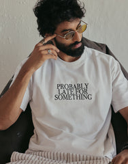 PROBABLY LATE FOR SOMETHING /M